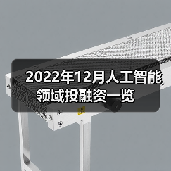 2022年12月人工智能领域投融资一览 2022年12月人工智能领域投融资一览(图1)