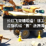 长虹飞架铺坦道!徐工道路机械“智”连跨海大桥 长虹飞架铺坦道!徐工道路机械“智”连跨海大桥(图3)