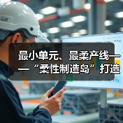 最小单元、最柔产线——“柔性制造岛”打造智能化产业生态(图1)