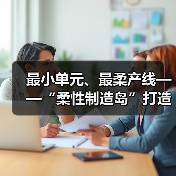 最小单元、最柔产线——“柔性制造岛”打造智能化产业生态（下期）(图4)
