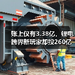账上仅有3.38亿,锂电跨界新玩家却投260亿项目!(图3) 账上仅有3.38亿,锂电跨界新玩家却投260亿项目!(图3)