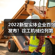 2022新型实体企业百强发布！徐工机械位