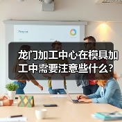 龙门加工中心在模具加工中需要注意些什么?(图4) 龙门加工中心在模具加工中需要注意些什么?(图4)