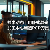 技术动态 | 用卧式激光加工中心制造PCD刀具的优势(图3) 技术动态 | 用卧式激光加工中心制造PCD刀具的优势(图3)