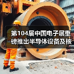 第104届中国电子展重磅推出半导体设备及核心零部件展(图2) 第104届中国电子展重磅推出半导体设备及核心零部件展(图2)