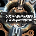 沙戈荒新能源基地首期项目全容量并网发电(图4) 沙戈荒新能源基地首期项目全容量并网发电(图4)