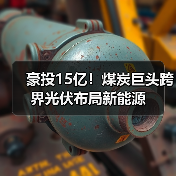 豪投15亿！煤炭巨头跨界光伏布局新能源(图2)