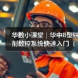 华数小课堂 | 华中8型铣削数控系统快速入门（七）（八） - 辰飞雨恒通能机械资讯