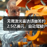 无锡激光雷达项目签约2.5亿美元，自动驾驶产业链加速布局 - 辰飞雨恒通能机械资讯