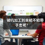 做机加工到底能不能带手套呢?(图2) 做机加工到底能不能带手套呢?(图2)