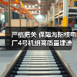 严格把关 保障海阳核电厂4号机组高质量建造(图4) 严格把关 保障海阳核电厂4号机组高质量建造(图4)