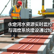 永定河水资源实时监控与调度系统建设通过竣