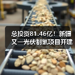总投资81.46亿!新疆又一光伏制氢项目开建(图2) 总投资81.46亿!新疆又一光伏制氢项目开建(图2)