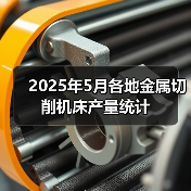 2025年5月各地金属切削机床产量统计(图1)