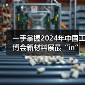 一手掌握2024年中国工博会新材料展最“in”逛展攻略 - 辰飞雨恒通能机械资讯