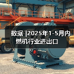 数据 |2025年1-5月内燃机行业进出