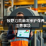 牧野刀具磨床维护保养注意事项(图2) 牧野刀具磨床维护保养注意事项(图2)