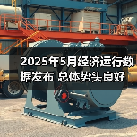 2025年5月经济运行数据发布 总体势头良好(图3) 2025年5月经济运行数据发布 总体势头良好(图3)