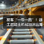 发车“一带一路”!徐工混凝土机械加速出海!(图2) 发车“一带一路”!徐工混凝土机械加速出海!(图2)
