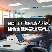 黑灯工厂如何攻克精密铝合金组件高速高精加工难题?(图2) 黑灯工厂如何攻克精密铝合金组件高速高精加工难题?(图2)