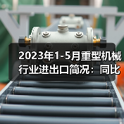 2023年1-5月重型机械行业进出口简况：同比增长23.43%(图3)