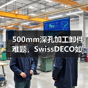 500mm深孔加工卸件难题，SwissDECO如何突破极限？(图3)