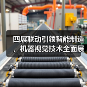 四展联动引领智能制造,机器视觉技术全面展示(图2) 四展联动引领智能制造,机器视觉技术全面展示(图2)