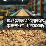 氢能装载机如何兼顾效率与环保?山西案例揭秘(图2) 氢能装载机如何兼顾效率与环保?山西案例揭秘(图2)