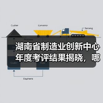 湖南省制造业创新中心年度考评结果揭晓，哪