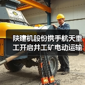 陕建机股份携手航天重工开启井工矿电动运输
