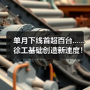 单月下线首超百台......徐工基础创造新速度！(图4)