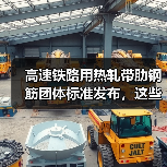 高速铁路用热轧带肋钢筋团体标准发布，这些