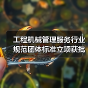 工程机械管理服务行业规范团体标准立项获批(图3)
