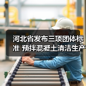 河北省发布三项团体标准 预拌混凝土清洁生产技术引领行业升级(图2) 河北省发布三项团体标准 预拌混凝土清洁生产技术引领行业升级(图2)