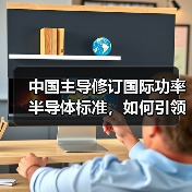 中国主导修订国际功率半导体标准,如何引领电能转换新趋势?(图2) 中国主导修订国际功率半导体标准,如何引领电能转换新趋势?(图2)