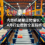 内燃机销量逆势增长？4月行业数据全面解析