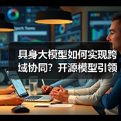 具身大模型如何实现跨域协同?开源模型引领新趋势(图4) 具身大模型如何实现跨域协同?开源模型引领新趋势(图4)