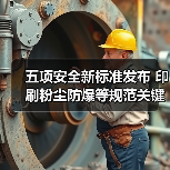 五项安全新标准发布 印刷粉尘防爆等规范关键要求解析(图3) 五项安全新标准发布 印刷粉尘防爆等规范关键要求解析(图3)