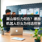 萧山吸引力何在?德国机器人巨头为何选择智能制造新引擎?(图2) 萧山吸引力何在?德国机器人巨头为何选择智能制造新引擎?(图2)