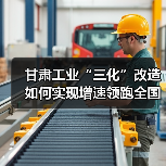甘肃工业“三化”改造如何实现增速领跑全国?(图2) 甘肃工业“三化”改造如何实现增速领跑全国?(图2)