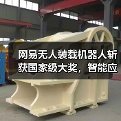 网易无人装载机器人斩获国家级大奖，智能应