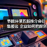 节能环保五新推介会征集报名 企业如何把握创新风口?(图4) 节能环保五新推介会征集报名 企业如何把握创新风口?(图4)