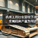 机床工具行业营收下滑，金属机床产量为何逆势增长？(图1)