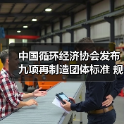 中国循环经济协会发布九项再制造团体标准 规范行业新发展(图2)