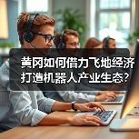 黄冈如何借力飞地经济打造机器人产业生态？(图2)