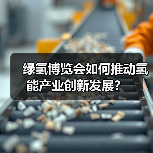 绿氢博览会如何推动氢能产业创新发展？