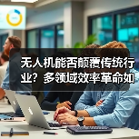 无人机能否颠覆传统行业？多领域效率革命如何改变未来(图3)