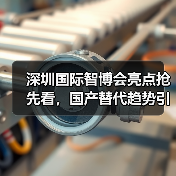 深圳国际智博会亮点抢先看，国产替代趋势引关注(图3)