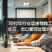 3D打印行业增速领跑工业品，出口量同比增长23%(图2)