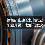 绿色矿山建设如何推动矿业升级？七部门发文明确方向(图3)